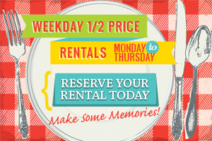 Weekday 1/2 Price Rentals - Monday to Thursday - Learn More
