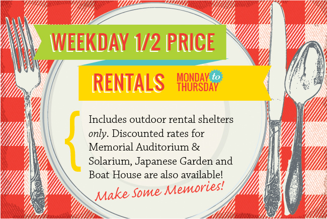 Weekday 1/2 Price Rentals - Monday to Thursday - Includes Memorial Auditorium & Solarium, Japanese Garden, picnic shelters & areas only, Outdoor Amphitheatre and Boat House